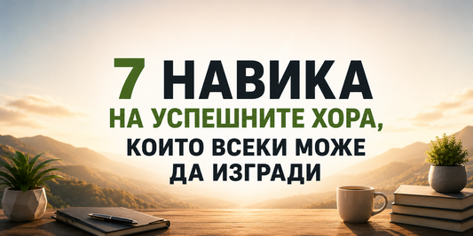 7 навика на успешните хора, които всеки може да изгради